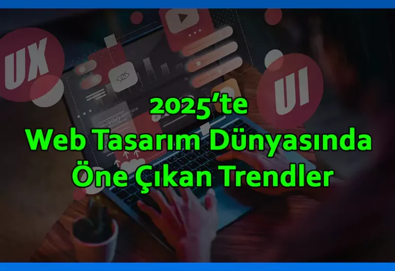 2025 web tasarım dünyasında önce çıkan trendler